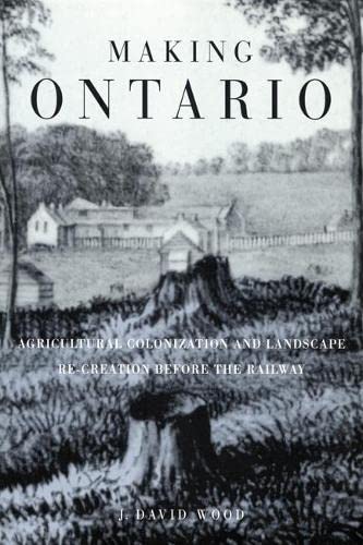 Making Ontario: Agricultural Colonization and Landscape Re-Creation before the Railway Social Sciences