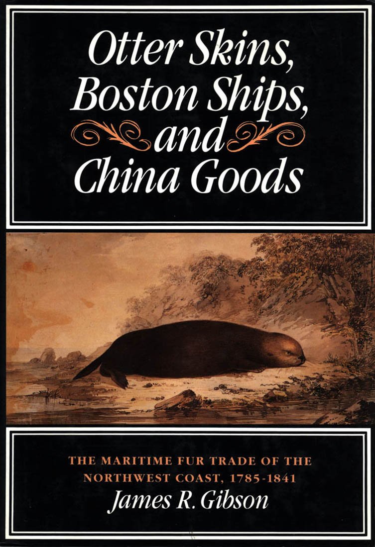 Otter Skins, Boston Ships, and China Goods: The Maritime Fur Trade of the Northwest Coast, 1785-1841 (McGill-Queen's Native and Northern Series) Social Sciences