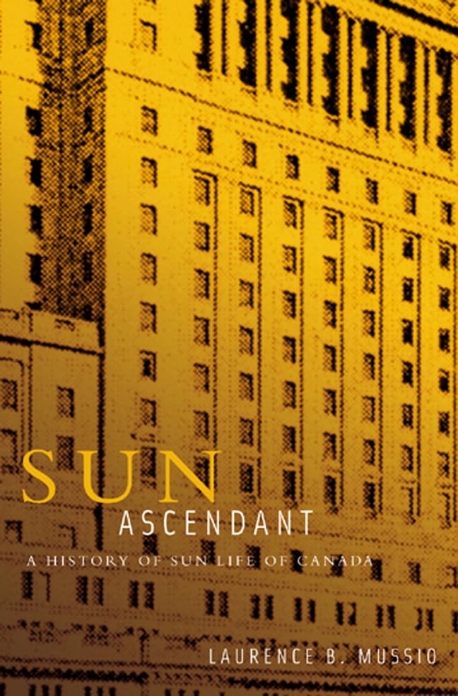 Sun Ascendant: A History of Sun Life of Canada Business, Finance & Career