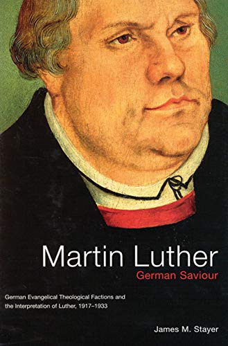 Martin Luther, German Saviour: German Evangelical Theological Factions and the Interpretation of Luther, 1917 1933: German Evangelical Theological ... in the History of Religion (Unnumbered).) Politics & History