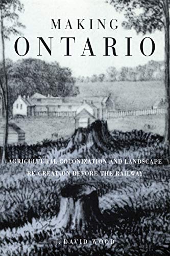 Making Ontario: Agricultural Colonization and Landscape Re-Creation before the Railway Social Sciences