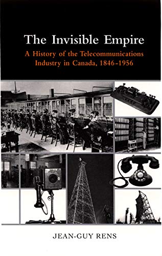 The Invisible Empire: A History of the Telecommunications Industry in Canada, 1846-1956 Media & Communication
