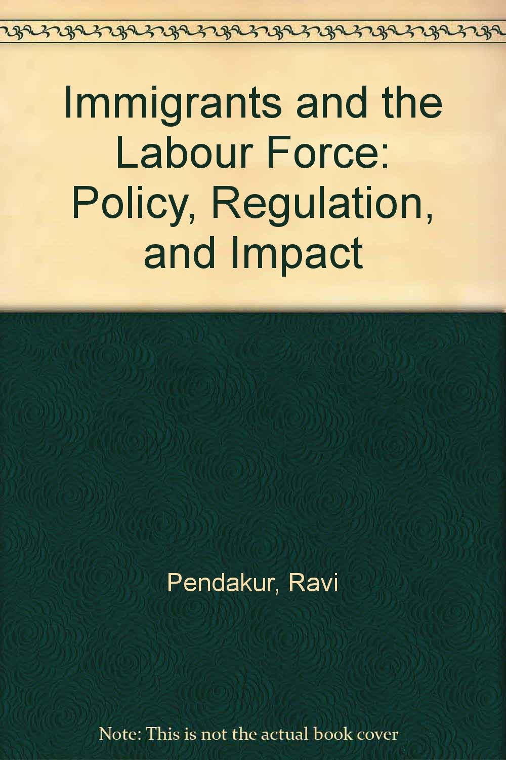 Immigrants and the Labor Force: Policy, Regulation, and Impact Books
