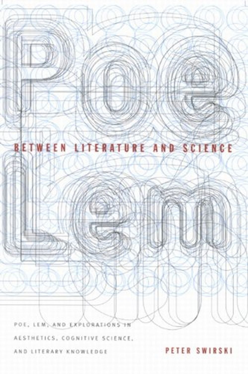 Between Literature and Science: Poe, Lem, and Explorations in Aesthetics, Cognitive Science, and Literary Knowledge Philosophy