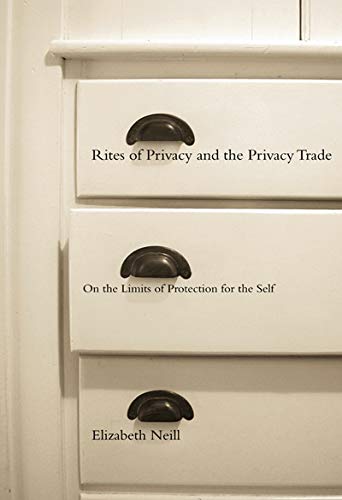 Rites of Privacy and the Privacy Trade: On the Limits of Protection for the Self Law