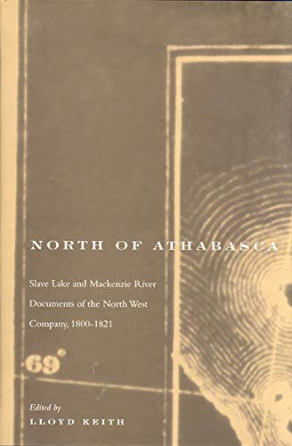 North of Athabasca: Slave Lake and Mackenzie River Documents of North West Company, 1800-1821: Slave Lake and MacKenzie River Documents of North West ... (Rupert's Land Record Society Series, Band 6) Business, Finance & Career