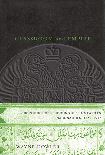 Classroom and Empire: The Politics of Schooling Russia's Eastern Nationalities, 1860-1917 Learning & Reference