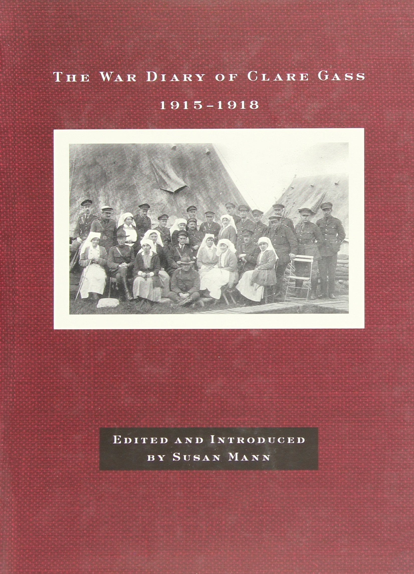 The War Diary of Clare Gass: 1915-1918 (McGill-Queen's Associated Medical Services (Hannah Institute) Studies in the History of Medicine, Health, and Society, 9) Essays & Short Stories