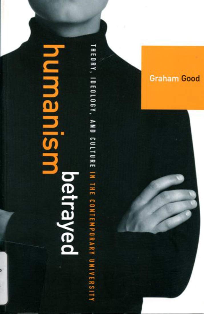 Humanism Betrayed: Theory, Ideology, and Culture in the Contemporary University Philosophy