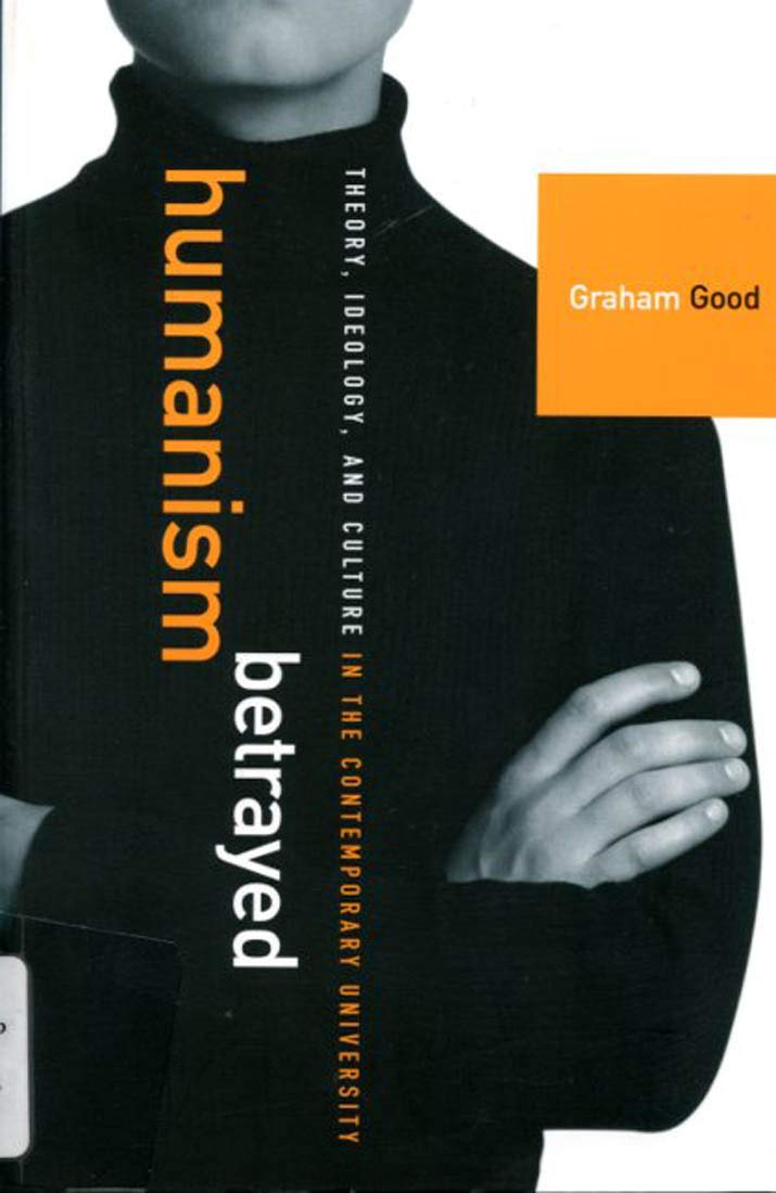 Humanism Betrayed: Theory, Ideology, and Culture in the Contemporary University Philosophy