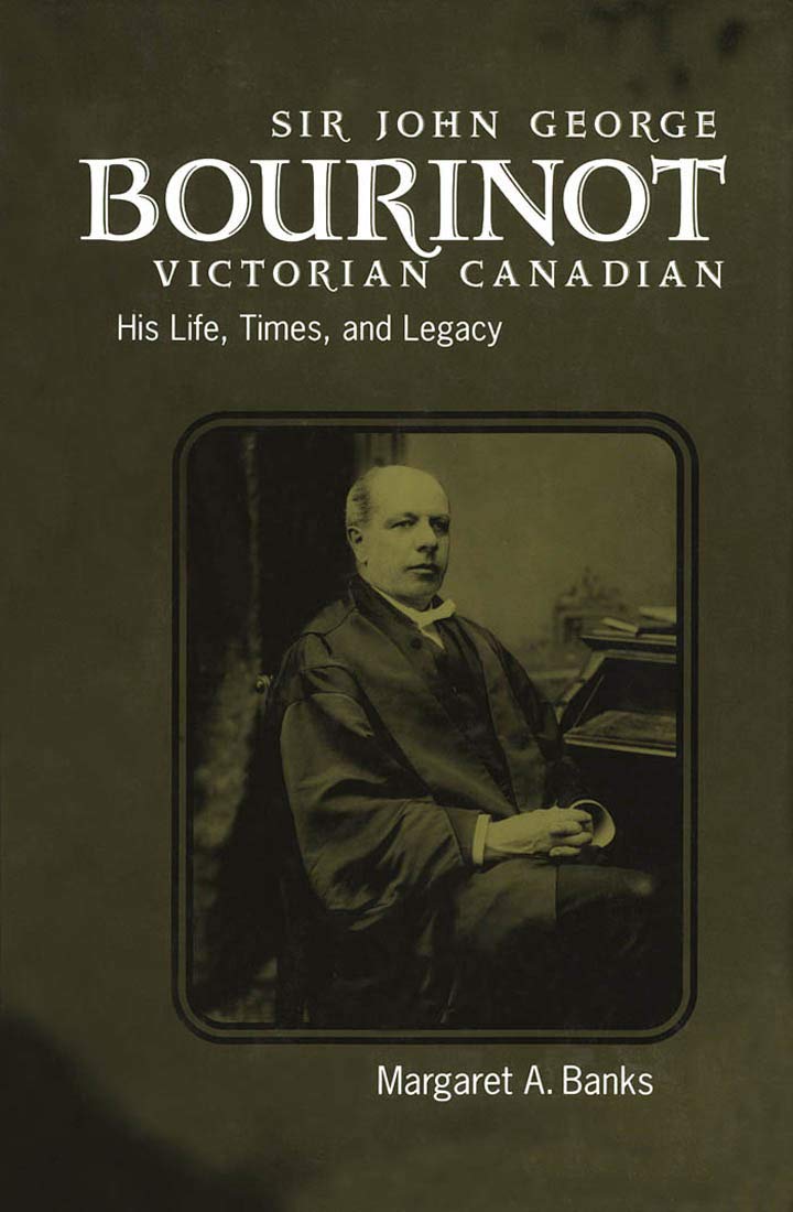 Sir John George Bourinot, Victorian Canadian: His Life, Times, and Legacy Memories