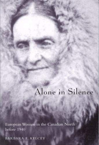 Alone in Silence: European Women in the Canadian North before World War II (McGill-Queen's Native and Northern Series, 27.) Books