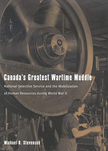 Canada's Greatest Wartime Muddle: National Selective Service and the Mobilization of Human Resources during World War II Social Sciences