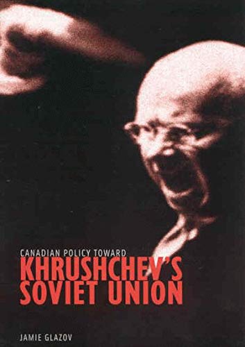 Canadian Policy toward Khrushchev's Soviet Union (Foreign Policy, Security, and Strategic Studies, Band 4) Politics & History