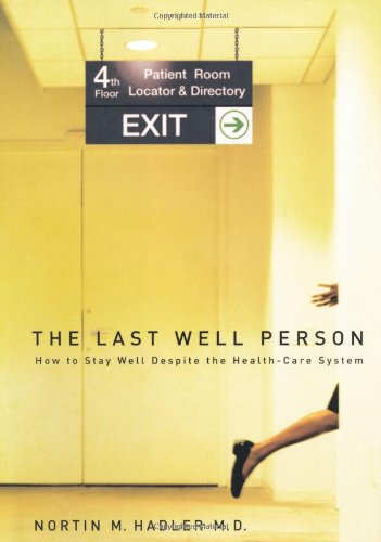Last Well Person: How to Stay Well Despite the Health-care System Medicine