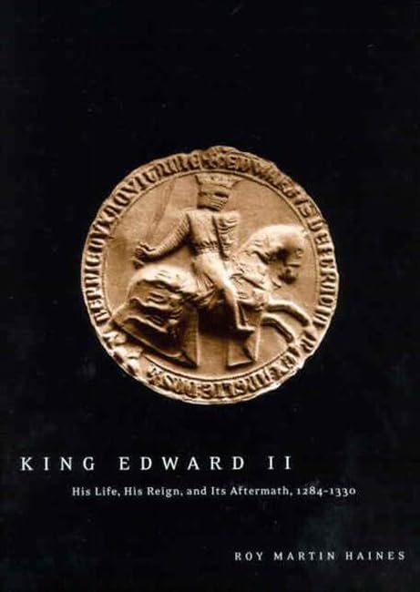 King Edward II: His Life, His Reign, and Its Aftermath, 1284-1330: Edward of Caernarfon His Life, His Reign, and Its Aftermath, 1284-1330 Biographies & Memoirs