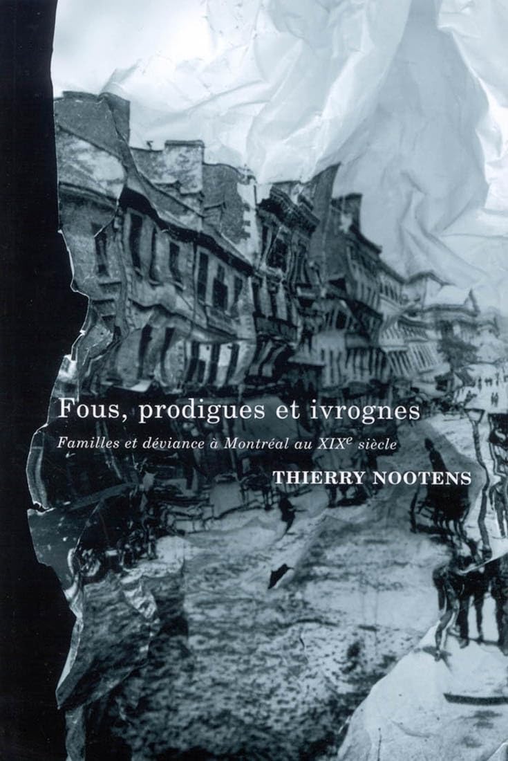 Fous, Prodigues, Ivrognes: Famille Et Deviance a Montreal Au 19e 1siecle book