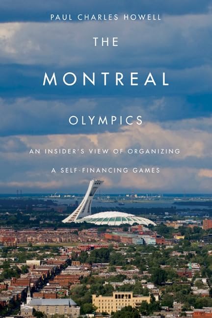 The Montreal Olympics: An Insider's View of Organizing a Self-Financing Games Politics & History