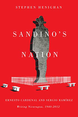 Sandino's Nation: Ernesto Cardenal and Sergio Ramírez Writing Nicaragua, 1940-2012 Books