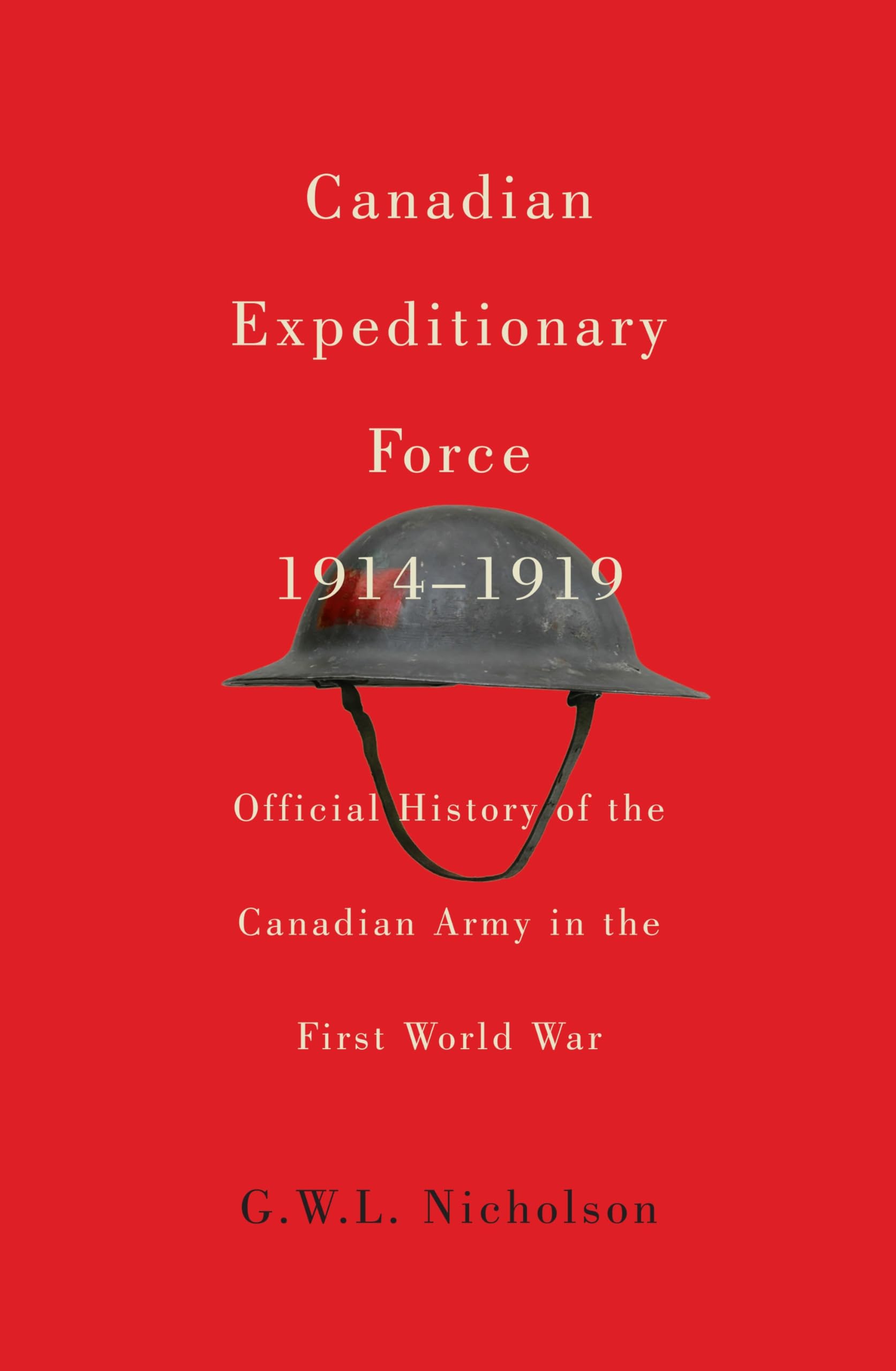 Canadian Expeditionary Force, 1914-1919: Official History of the Canadian Army in the First World War: Official History of the Canadian Army in the ... War Volume 235 (Carleton Library, Band 235) Social Sciences