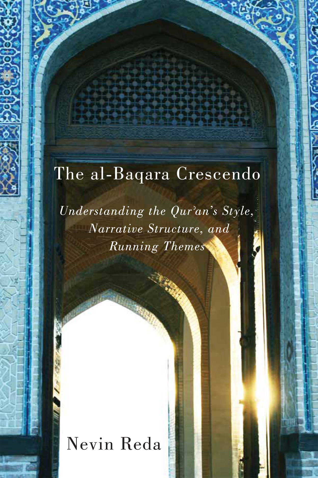 The al-Baqara Crescendo: Understanding the Qur'an's Style, Narrative Structure, and Running Themes: Understanding the Qur'an's Style, Narrative ... Volume 1 (Advancing Studies in Religion) Social Sciences