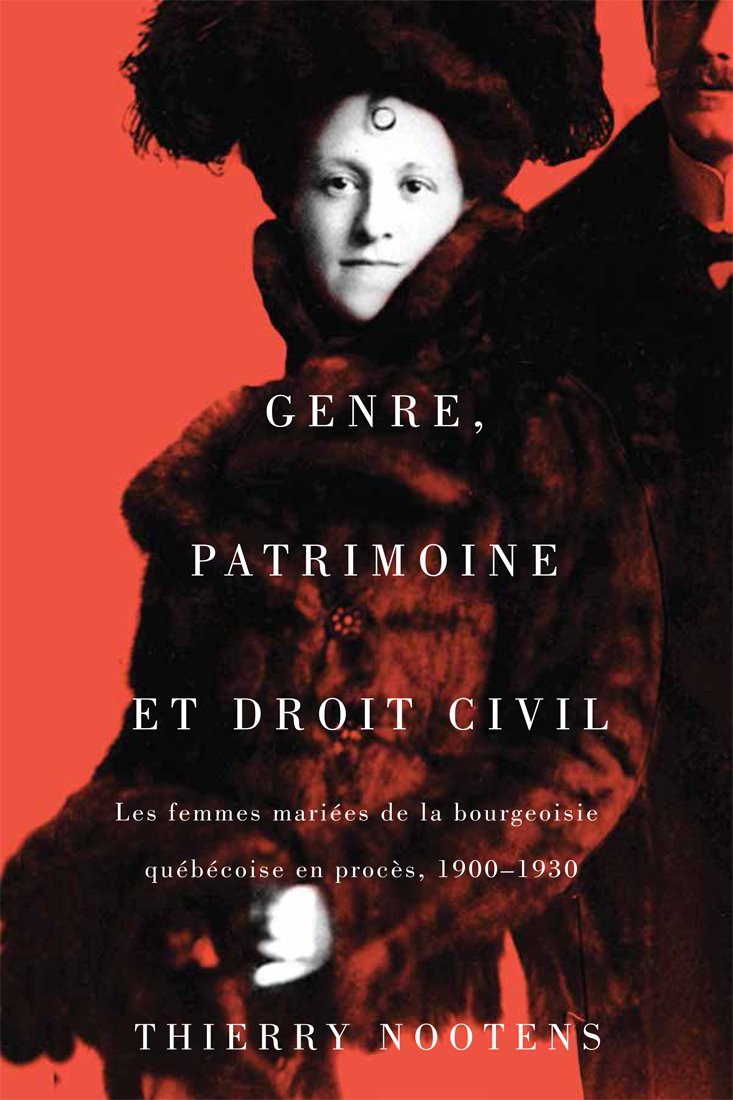 Genre, Patrimoine Et Droit Civil: Les Femmes Mariées De La Bourgeoisie Québécoise En Procès, 1900-1930 book