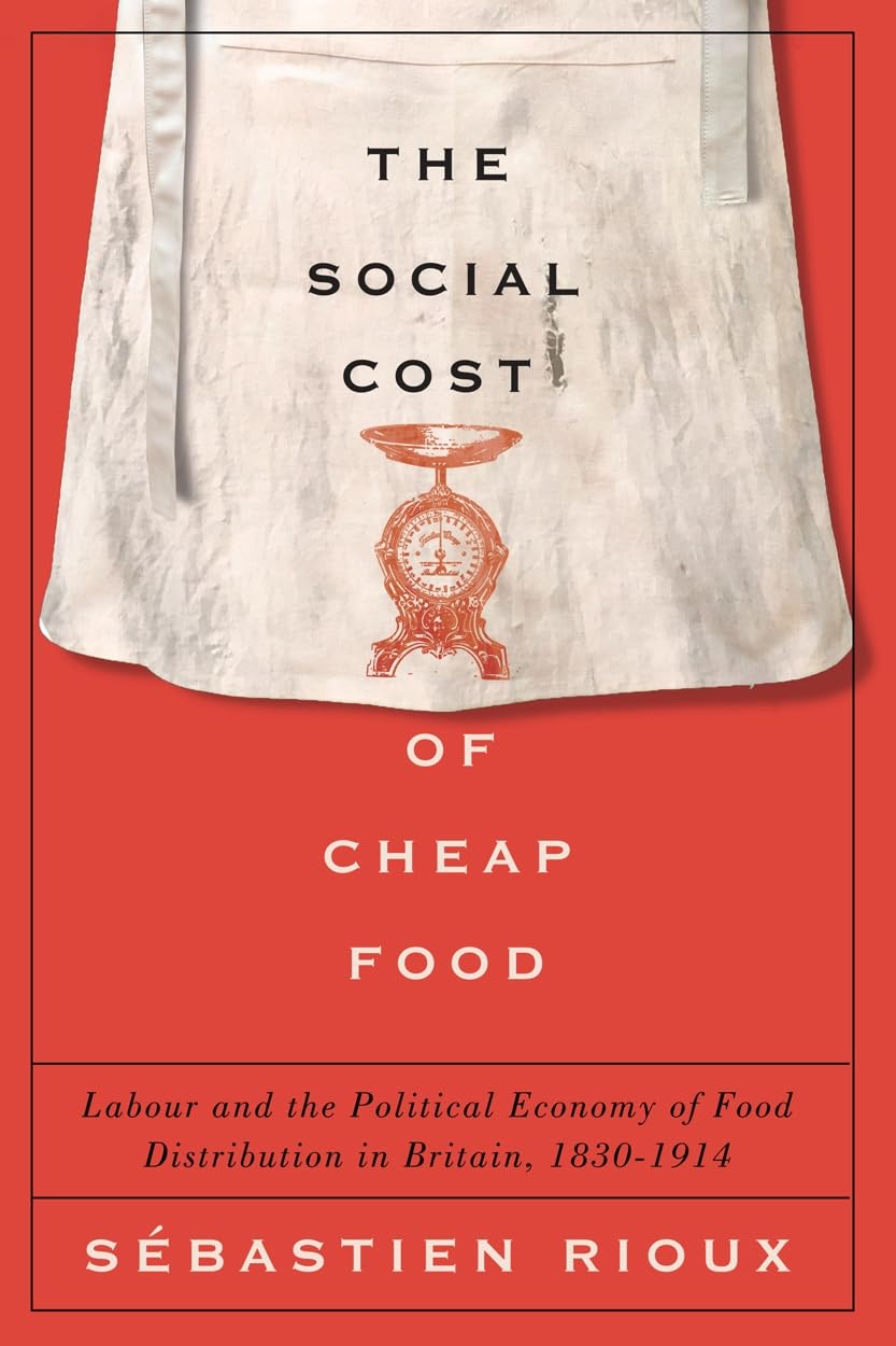 The Social Cost of Cheap Food: Labour and the Political Economy of Food Distribution in Britain, 1830-1914: Labour and the Political Economy of Food Distribution in Britain, 1830–1914 Business, Finance & Career