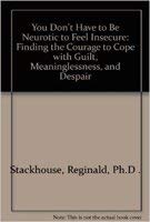 You Don't Have to Be Neurotic to Feel Insecure: Finding the Courage to Deal With Guilt, Meaninglessness and Despair Religion & Esotericism
