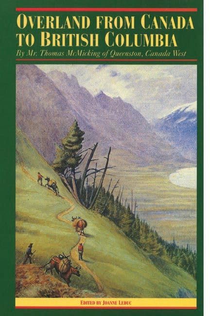 Overland from Canada to British Columbia: By Mr. Thomas McMicking of Queenston, Canada West (Pioneers of British Columbia) Social Sciences