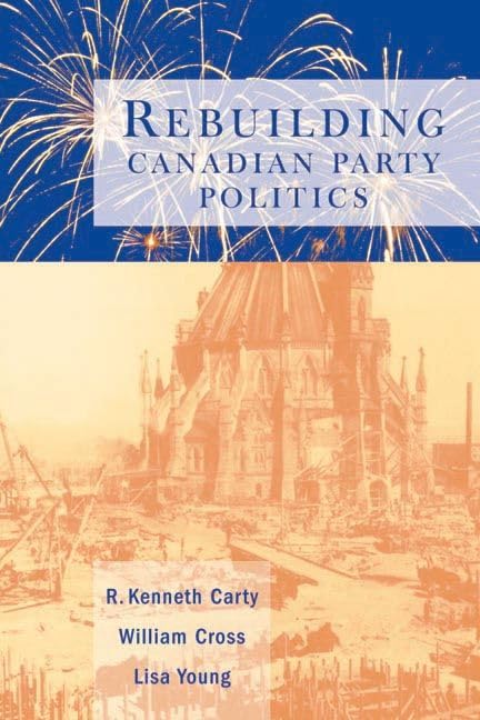 Rebuilding Canadian Party Politics Politics & History