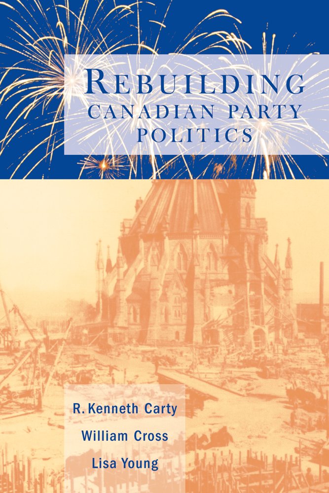 Rebuilding Canadian Party Politics Politics & History