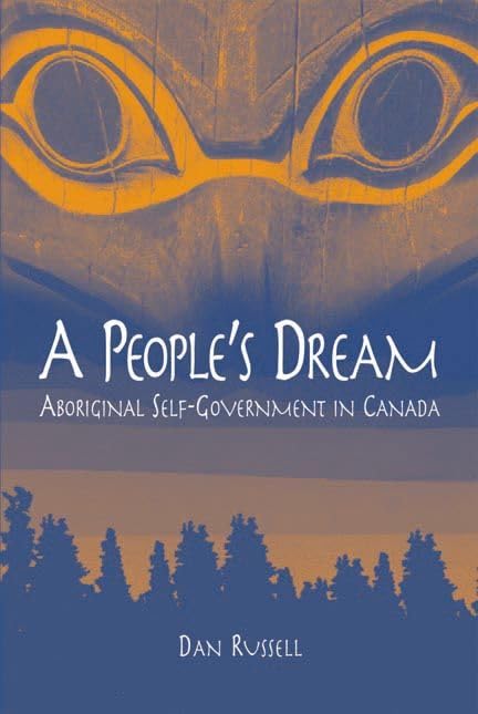 A People's Dream: Aboriginal Self-Government in Canada Social Sciences