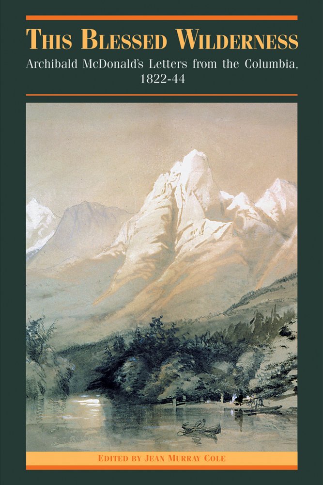 This Blessed Wilderness: Archibald McDonald's Letters from the Columbia, 1822-44 (Pioneers of British Columbia) Essays & Short Stories