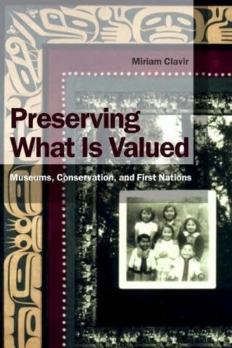 Preserving What Is Valued Museums, Conservation, and First Nations: Museums and First Nations (Ubc Museum of Anthropology Research Publication) Social Sciences