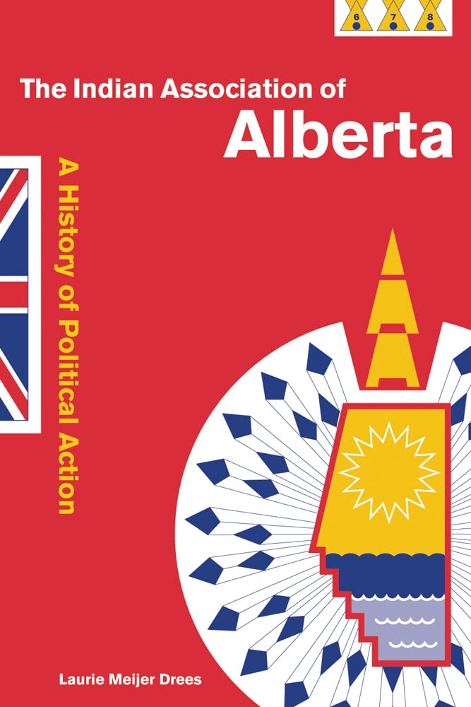 The Indian Association of Alberta: A History of Political Action Books
