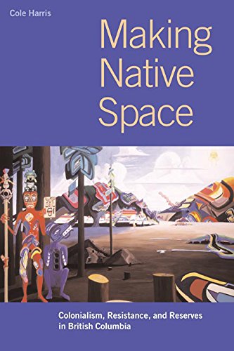 Making Native Space: Colonialism, Resistance, and Reserves in British Columbia Social Sciences