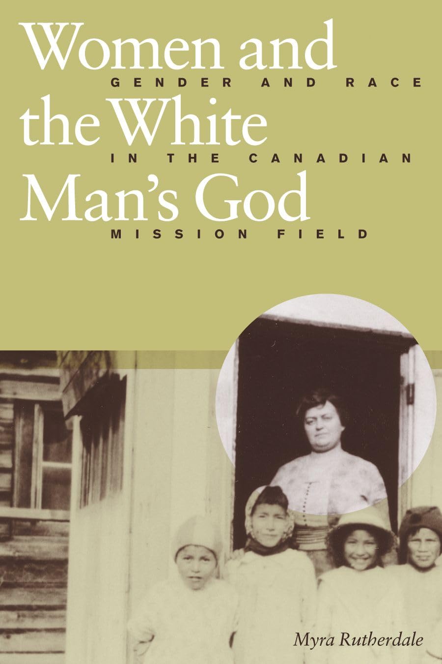 Women and the White Man's God: Gender and Race in the Canadian Mission Field Books