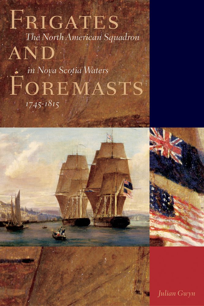 Frigates and Foremasts: The North American Squadron in Nova Scotia Waters 1745-1815 (Studies in Canadian Military History) Social Sciences
