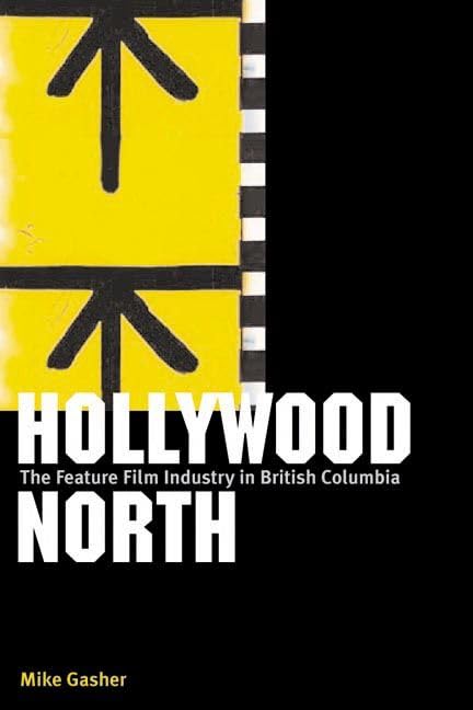 Hollywood North: The Feature Film Industry in British Columbia Media & Communication