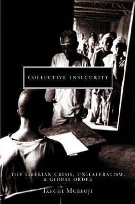 Collective Insecurity: The Liberian Crisis, Unilateralism, and Global Order (Law and Society) Law
