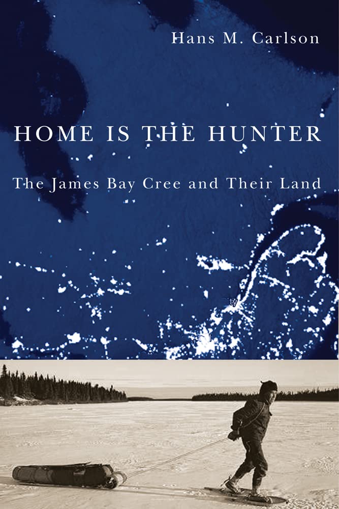 Home Is the Hunter: The James Bay Cree and Their Land book