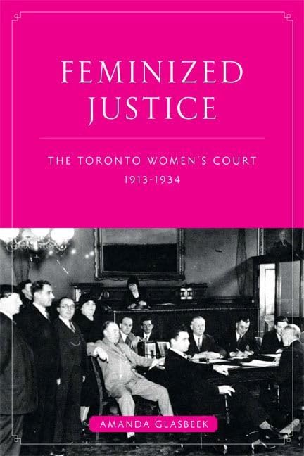 Feminized Justice: The Toronto Women's Court, 1913-34 (Law and Society) Law