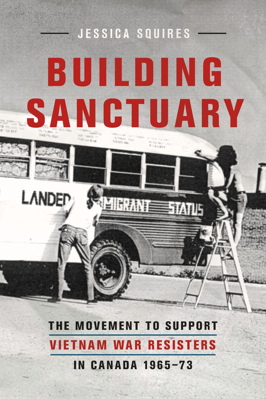 Building Sanctuary: The Movement to Support Vietnam War Resisters in Canada, 1965-1973: The Movement to Support Vietnam War Resisters in Canada, 1965-73 Social Sciences