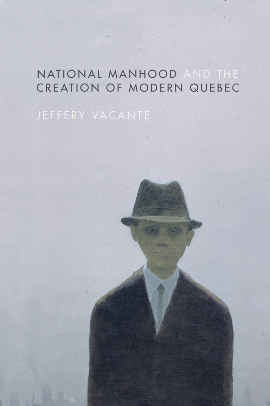 National Manhood and the Creation of Modern Quebec book