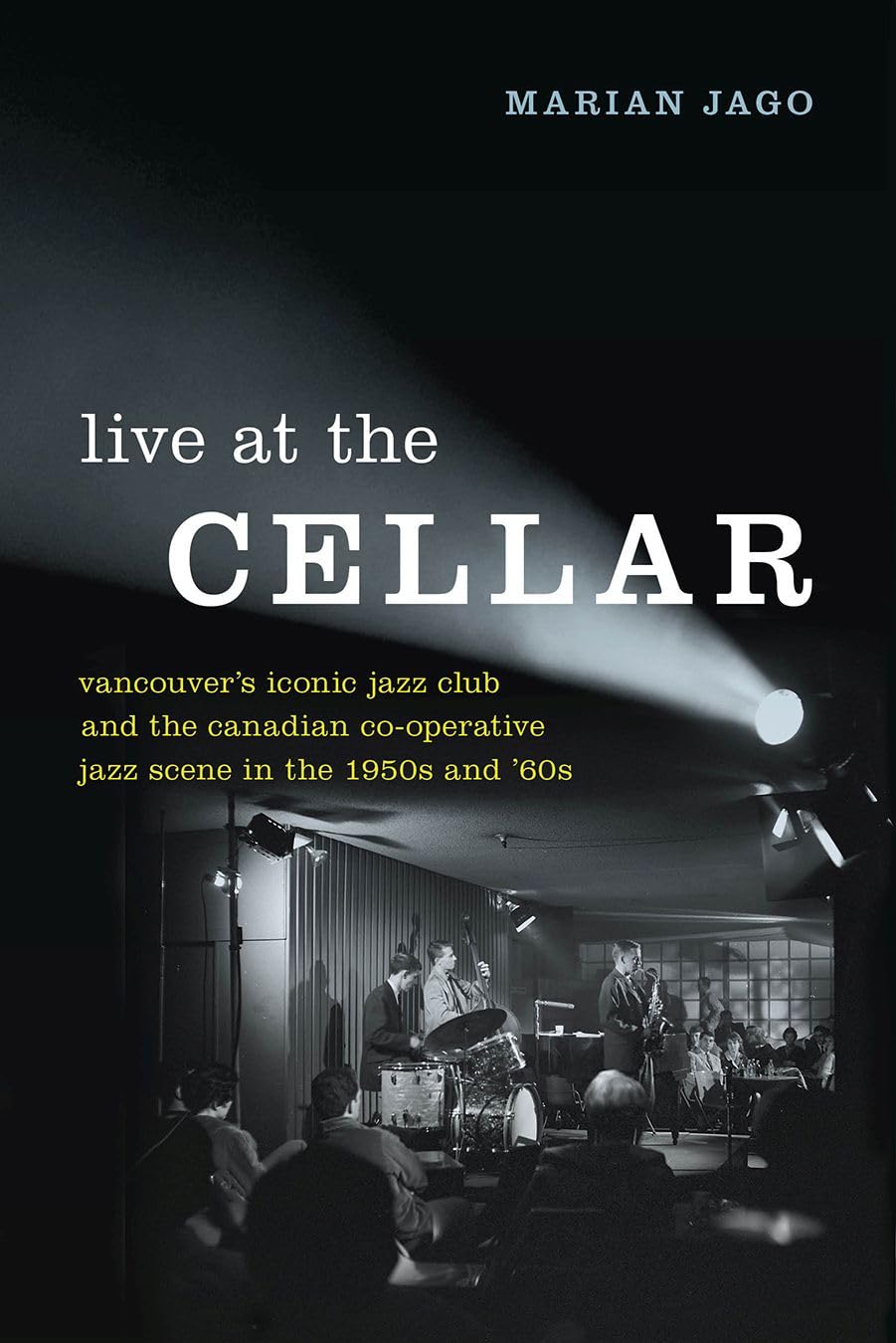 Live at The Cellar: Vancouver's Iconic Jazz Club and the Canadian Co-operative Jazz Scene in the 1950s and `60s Books