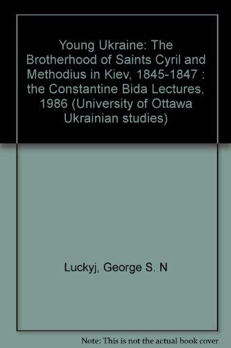 Young Ukraine: The Brotherhood of Saints Cyril and Methodius in Kiev, 1845-1847 (University of Ottawa Ukrainian studies) Books