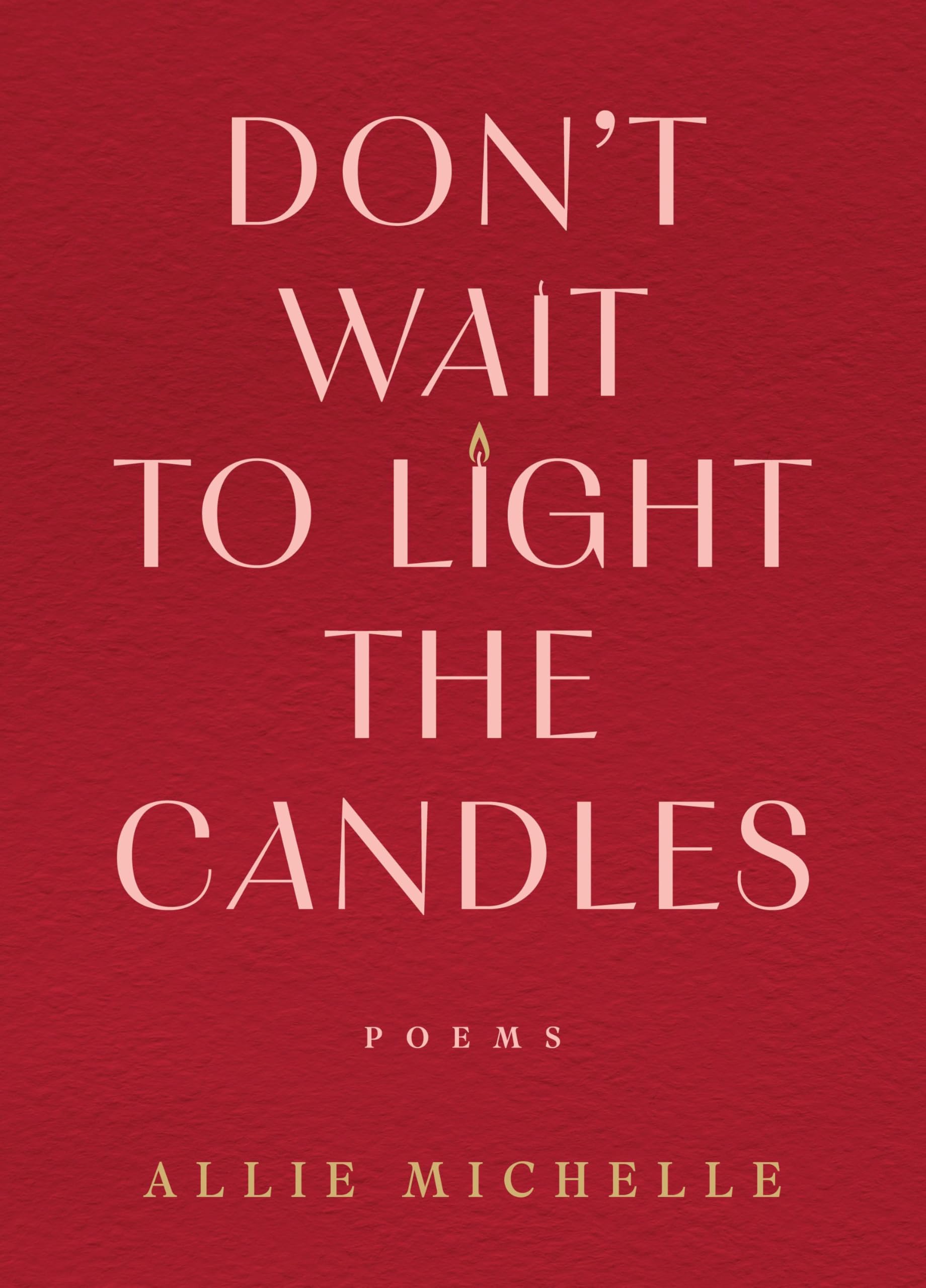Don't Wait to Light the Candles: Poems Poetry
