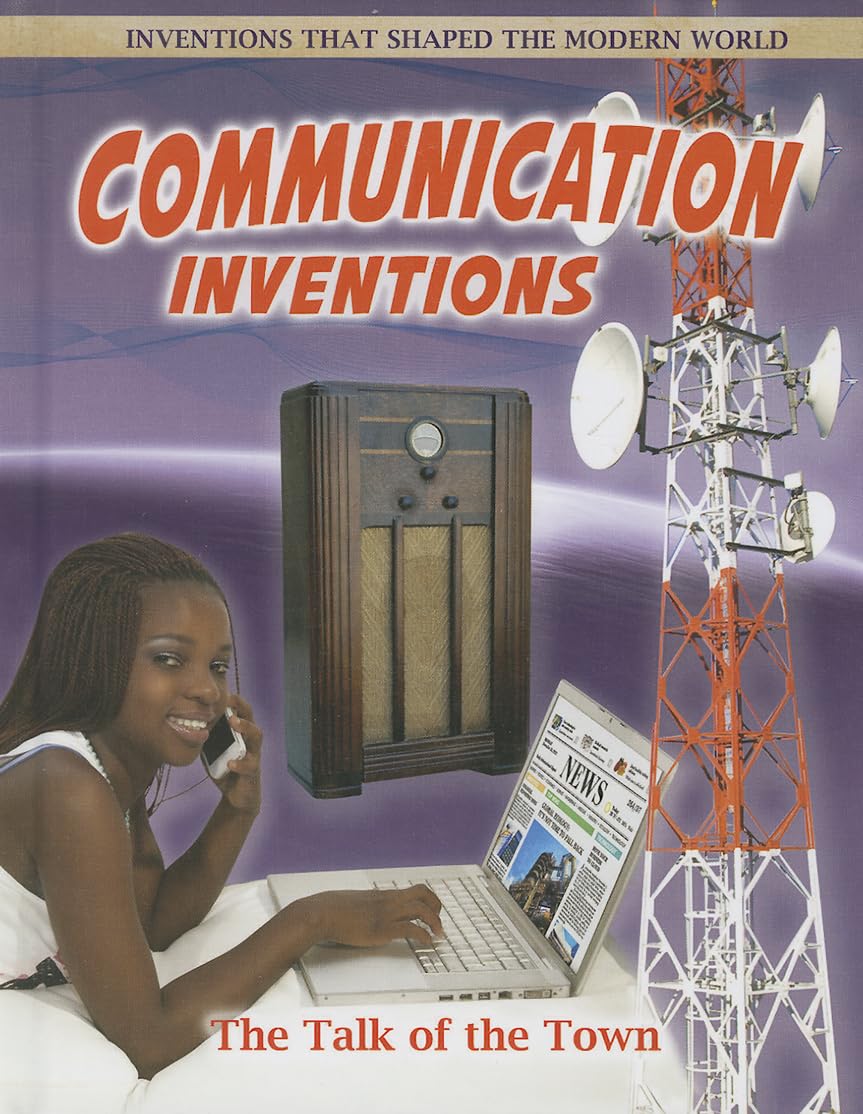 Communication Inventions: The Talk of the Town (Inventions That Shaped the Modern World) Non-fiction