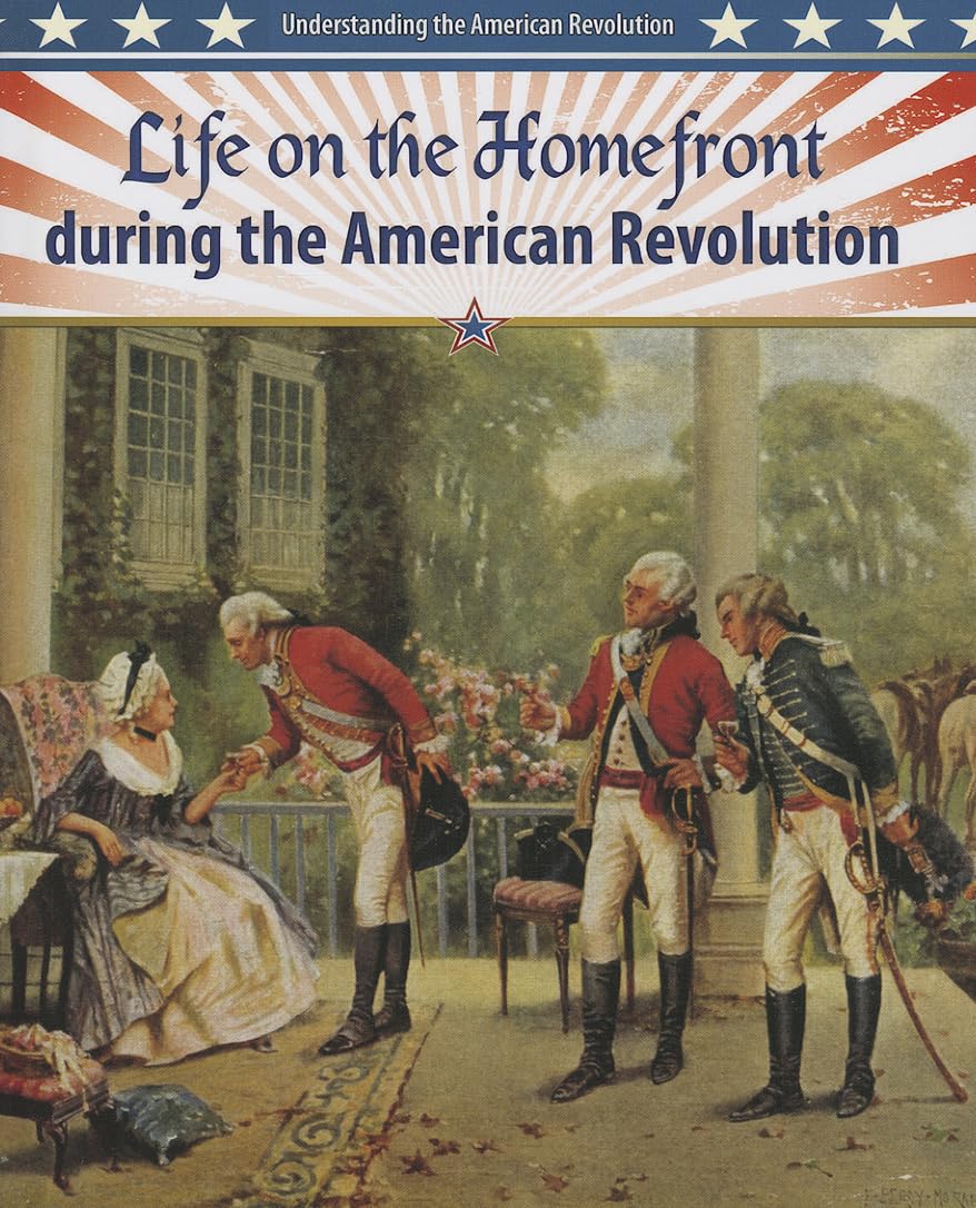 Life on the Homefront During the American Revolution (Understanding the American Revolution, 3, Band 3) Politics & History
