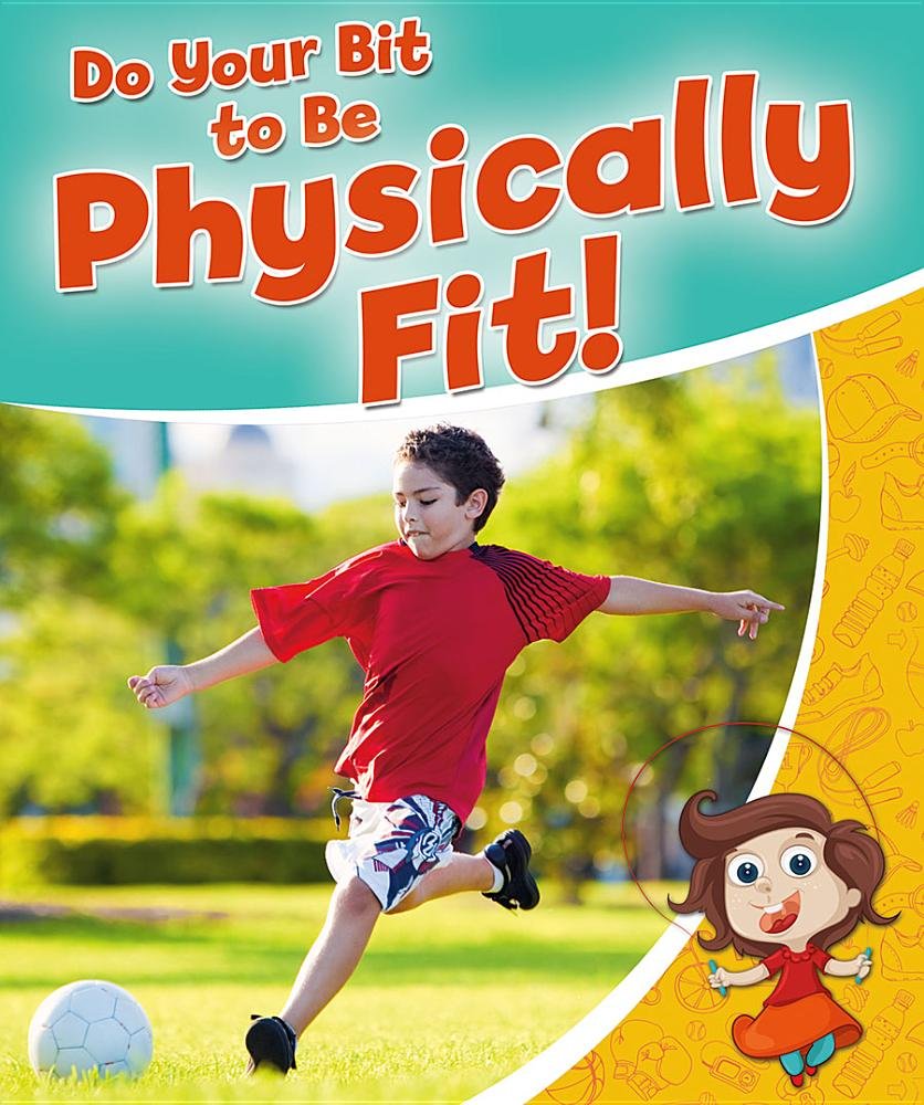 Do Your Bit to Be Physically Fit! (Healthy Habits for a Lifetime) Non-fiction